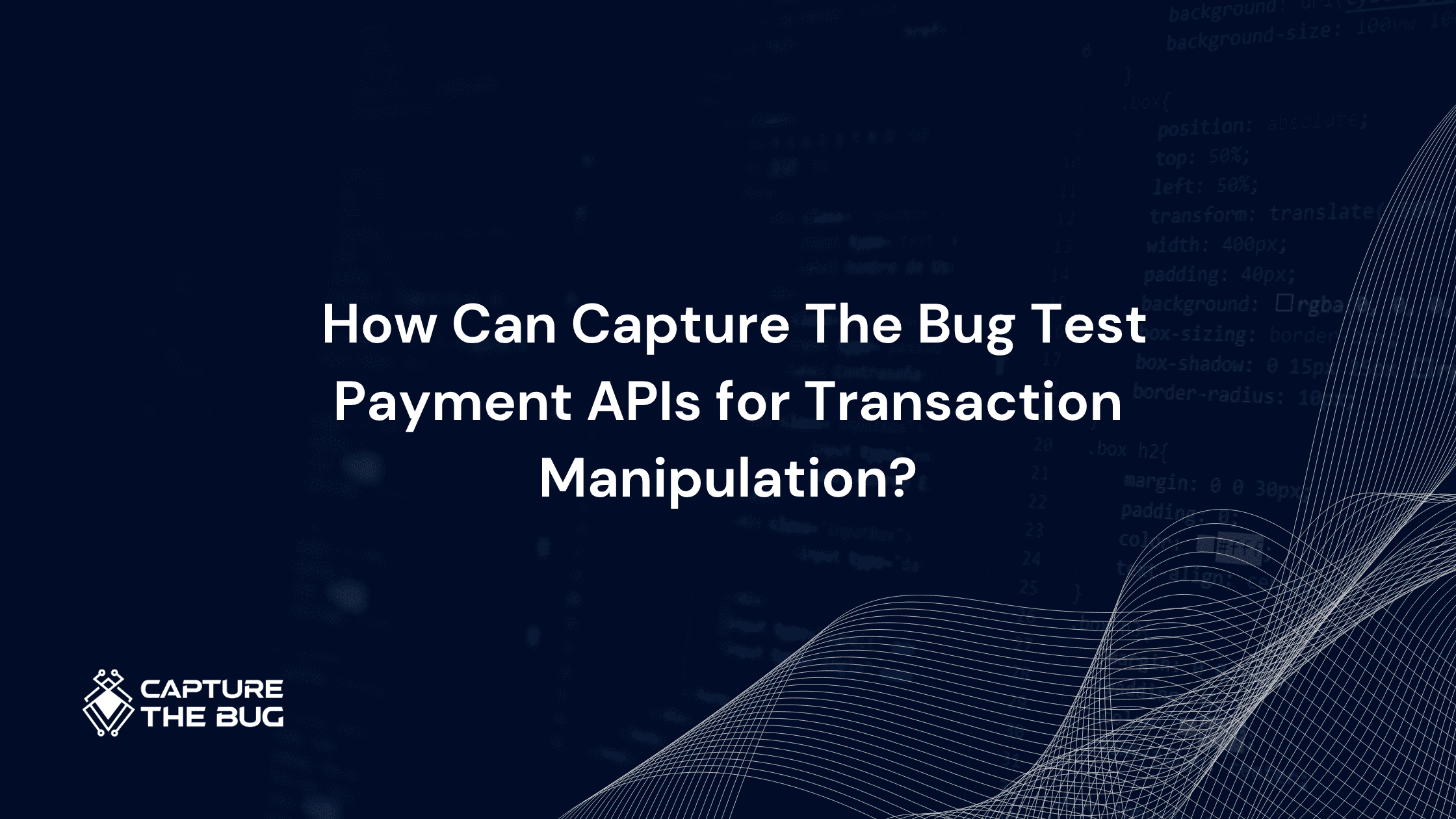 How Capture The Bug Tests Payment APIs for Transaction Manipulation