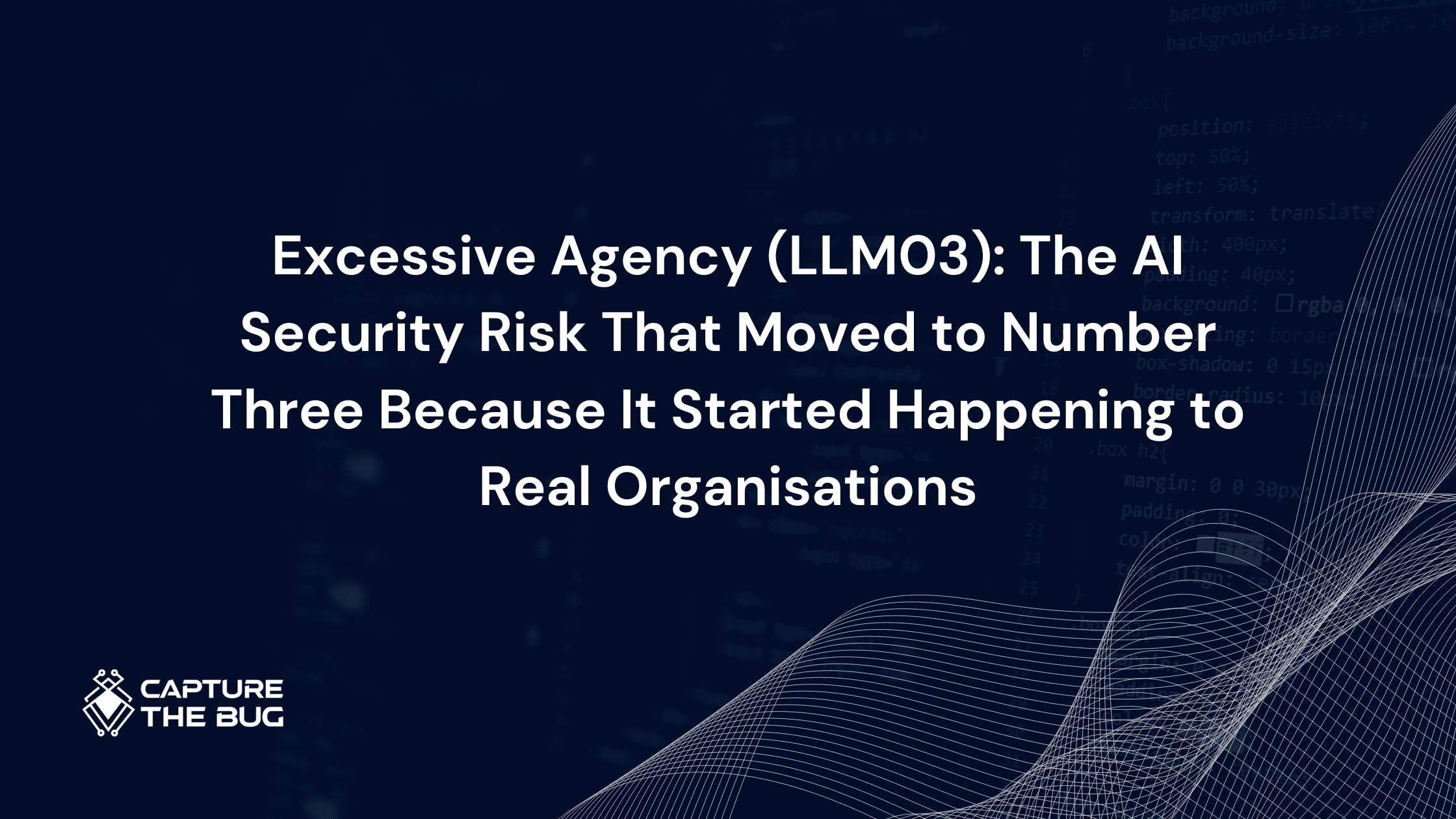 Excessive Agency (LLM03): The AI Security Risk That Moved to Number Three Because It Started Happening to Real Organisations