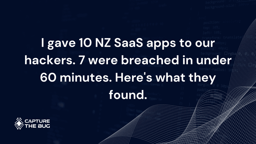 I gave 10 NZ SaaS apps to our hackers. 7 were breached in under 60 minutes. Here's what they found.