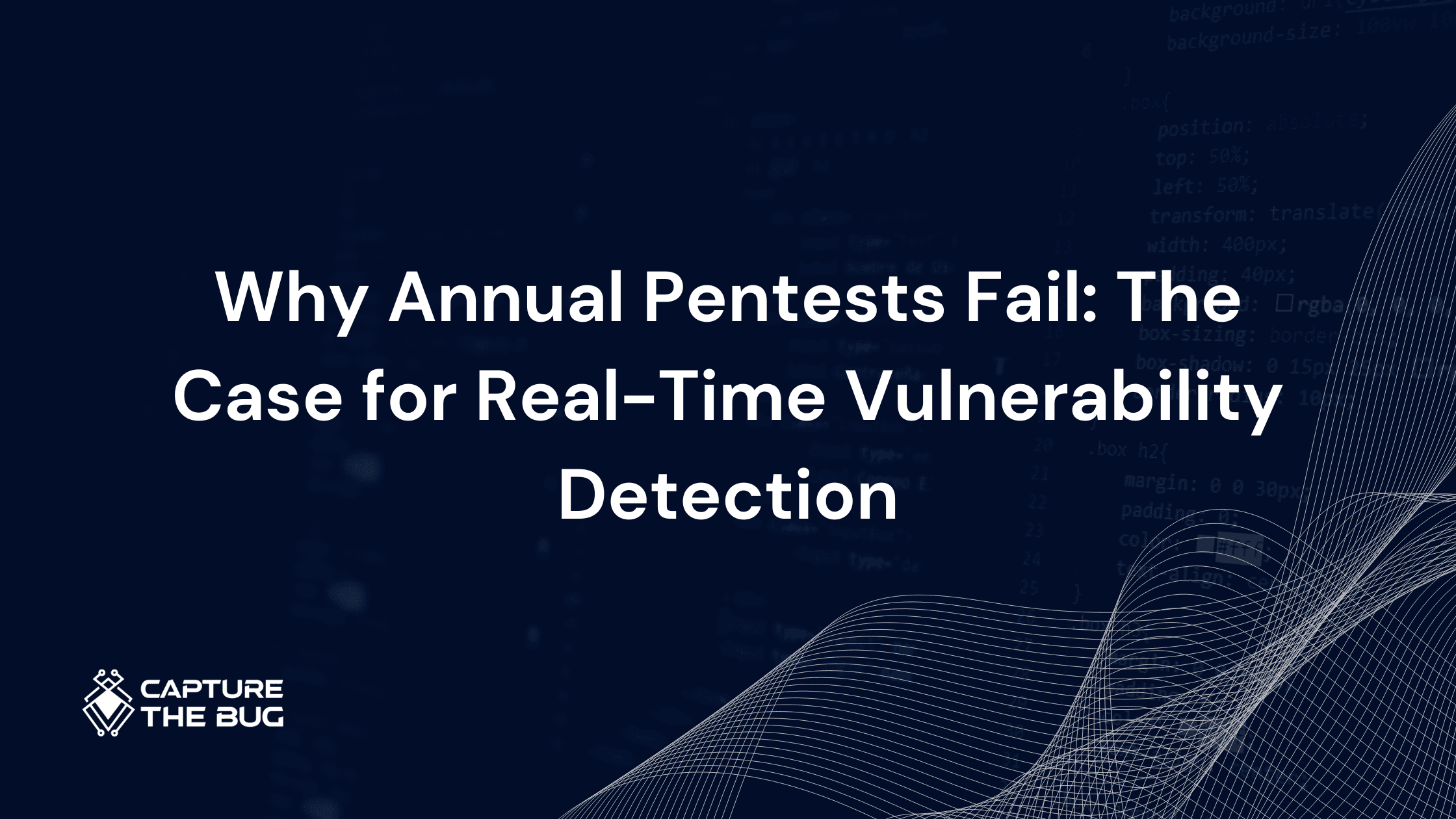 Why Annual Pentests Fail: The Case for Real-Time Vulnerability Detection