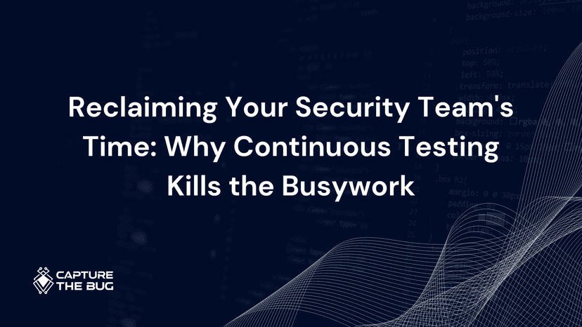 Reclaiming Your Security Team's Time: Why Continuous Testing Kills the Busywork