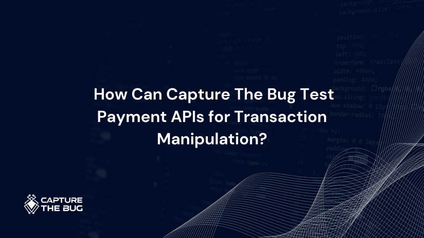 How Capture The Bug Tests Payment APIs for Transaction Manipulation