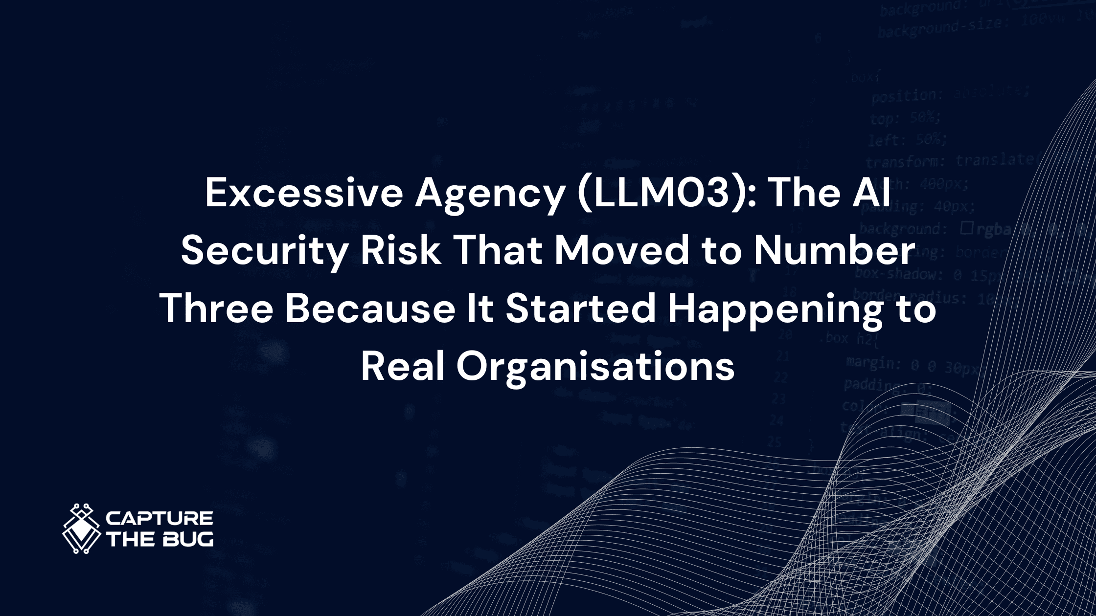 Excessive Agency (LLM03): The AI Security Risk That Moved to Number Three Because It Started Happening to Real Organisations