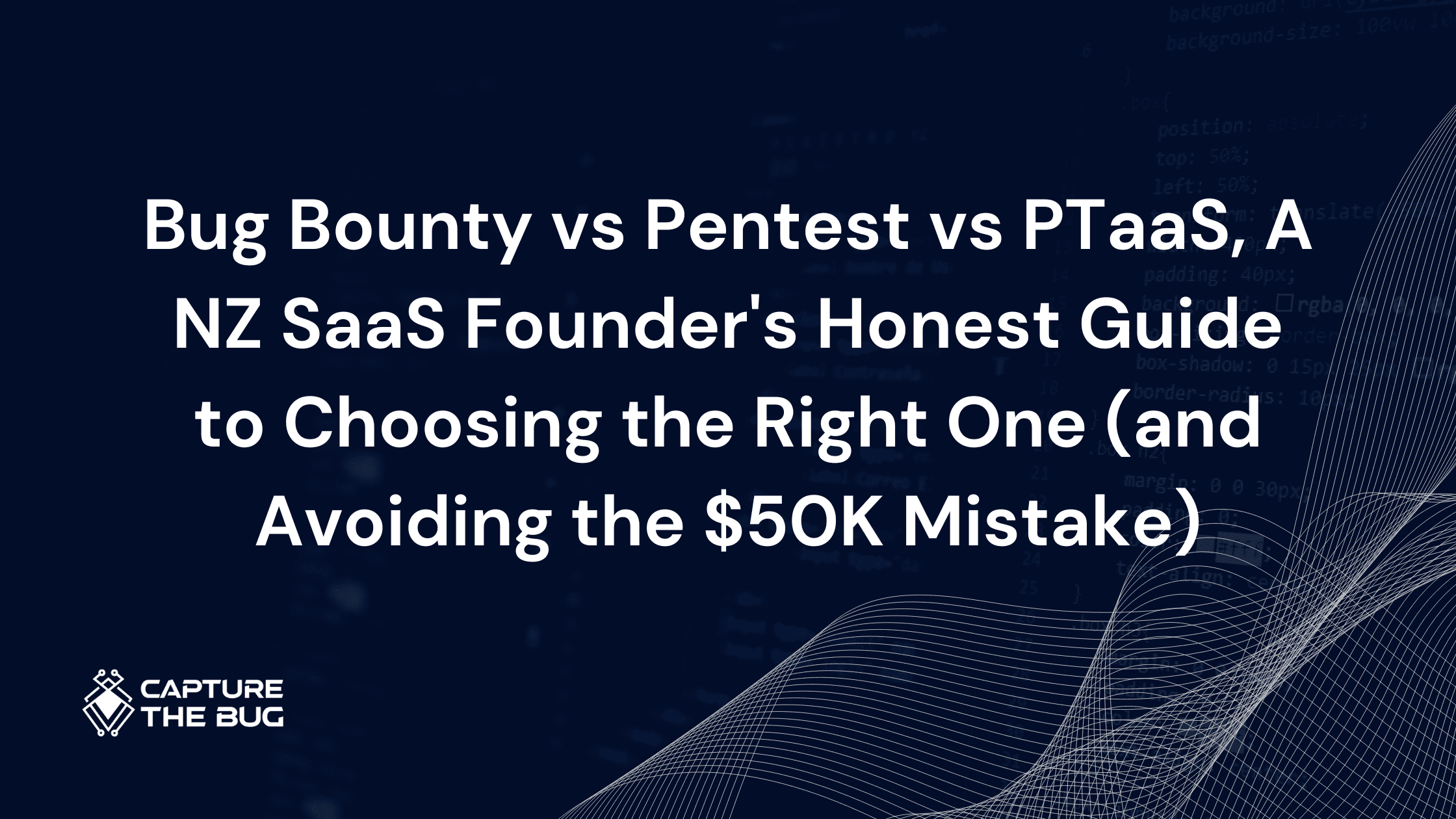Bug Bounty vs Pentest vs PTaaS, A NZ SaaS Founder's Honest Guide to Choosing the Right One (and Avoiding the $50K Mistake)